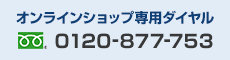 オンラインショップ専用ダイヤル0120-877-753